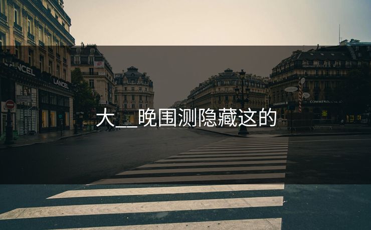 大__晚围测隐藏这的  第1张